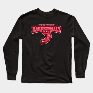 Can We Just Play Basketball? Long Sleeve T-Shirt